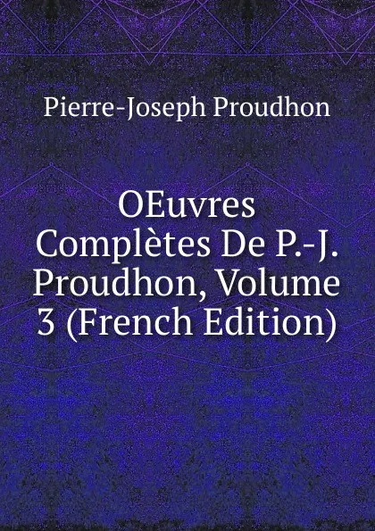 Обложка книги OEuvres Completes De P.-J. Proudhon, Volume 3 (French Edition), Pierre-Joseph Proudhon