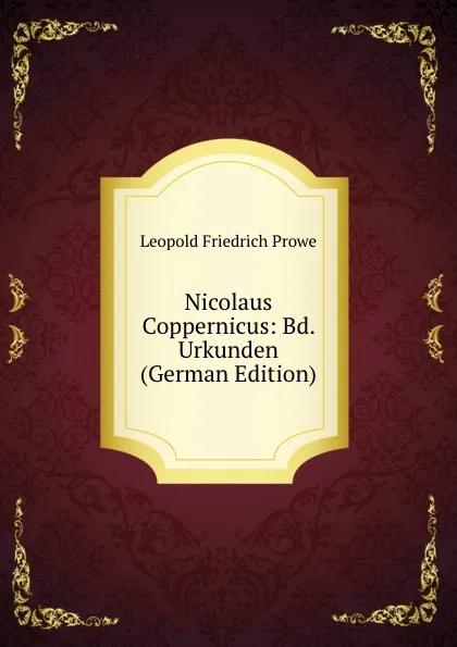 Обложка книги Nicolaus Coppernicus: Bd. Urkunden (German Edition), Leopold Friedrich Prowe