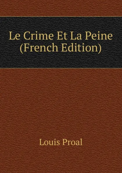 Обложка книги Le Crime Et La Peine (French Edition), Louis Proal