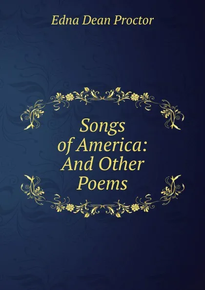 Обложка книги Songs of America: And Other Poems, Edna Dean Proctor