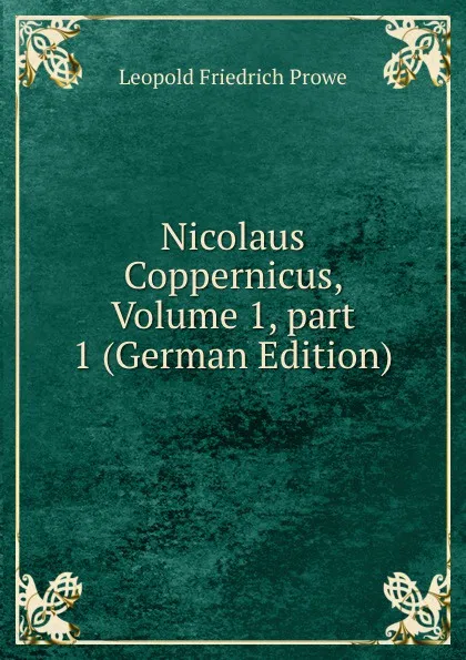 Обложка книги Nicolaus Coppernicus, Volume 1,.part 1 (German Edition), Leopold Friedrich Prowe