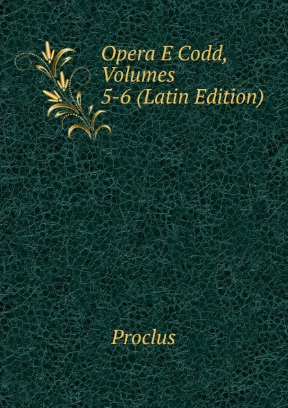 Обложка книги Opera E Codd, Volumes 5-6 (Latin Edition), Proclus