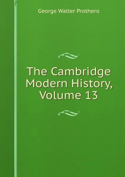 Обложка книги The Cambridge Modern History, Volume 13, George Walter Prothero