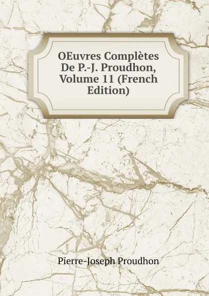 Обложка книги OEuvres Completes De P.-J. Proudhon, Volume 11 (French Edition), Pierre-Joseph Proudhon