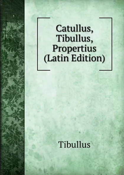 Обложка книги Catullus, Tibullus, Propertius (Latin Edition), Tibullus