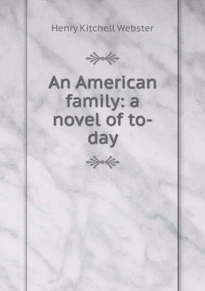 Обложка книги An American family: a novel of to-day, Henry Kitchell Webster