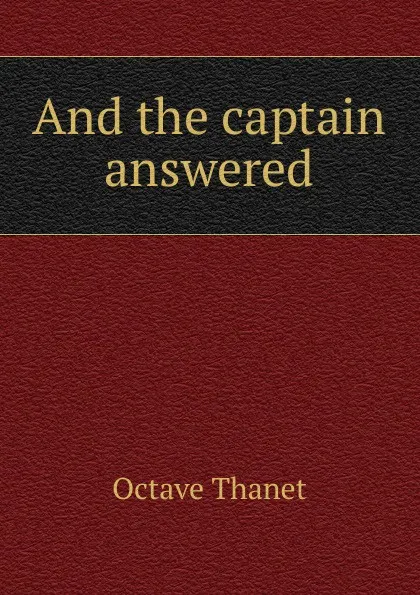 Обложка книги And the captain answered, Octave Thanet