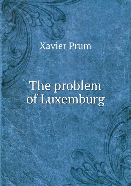 Обложка книги The problem of Luxemburg, Xavier Prum