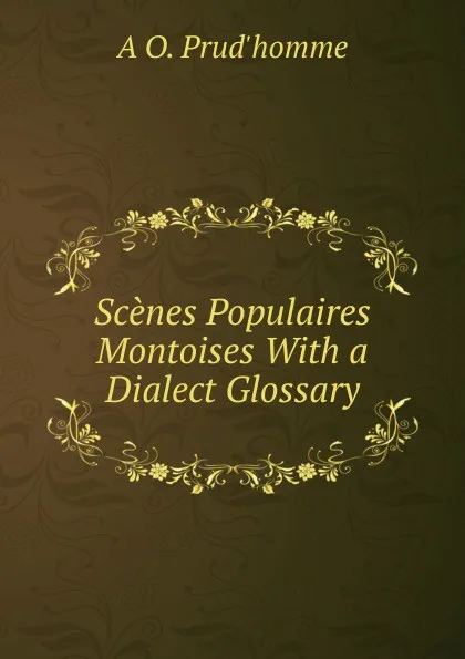 Обложка книги Scenes Populaires Montoises With a Dialect Glossary., A O. Prud'homme