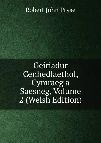 Обложка книги Geiriadur Cenhedlaethol, Cymraeg a Saesneg, Volume 2 (Welsh Edition), Robert John Pryse