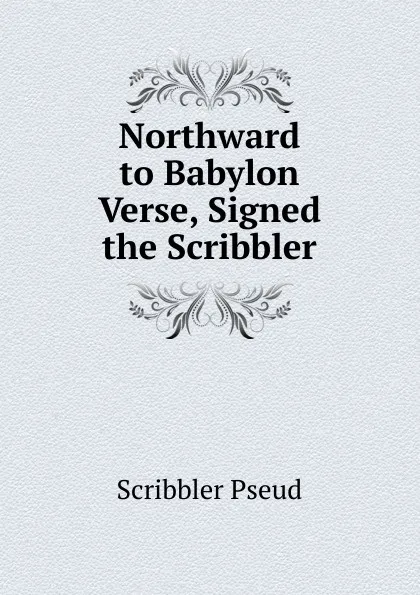 Обложка книги Northward to Babylon Verse, Signed the Scribbler., Scribbler Pseud