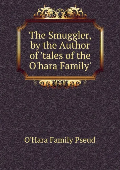 Обложка книги The Smuggler, by the Author of .tales of the O.hara Family.., O'Hara family pseud