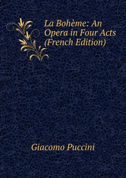 Обложка книги La Boheme: An Opera in Four Acts (French Edition), Giacomo Puccini