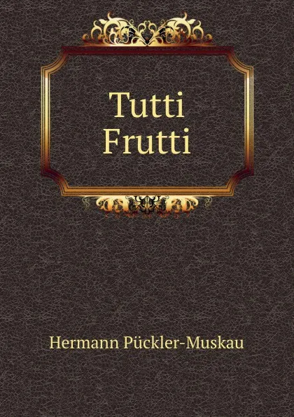 Обложка книги Tutti Frutti, Hermann Pückler-Muskau