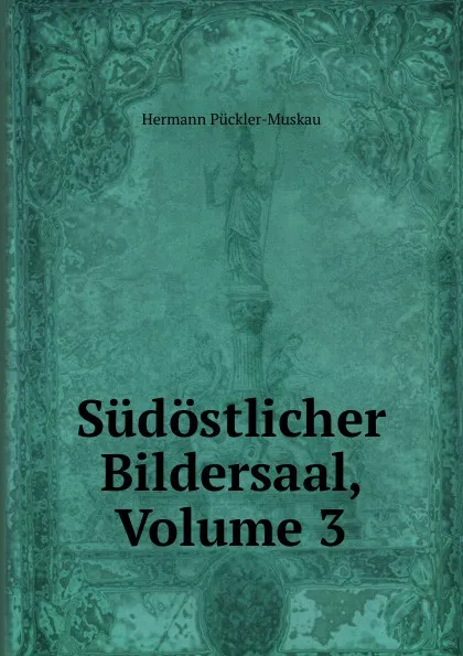 Обложка книги Sudostlicher Bildersaal, Volume 3, Hermann Pückler-Muskau