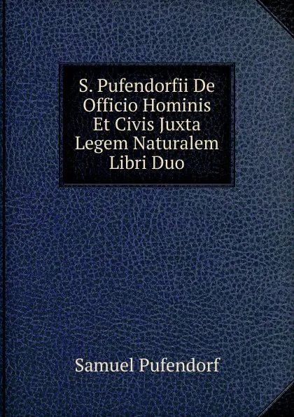 Обложка книги S. Pufendorfii De Officio Hominis Et Civis Juxta Legem Naturalem Libri Duo, Samuel Pufendorf