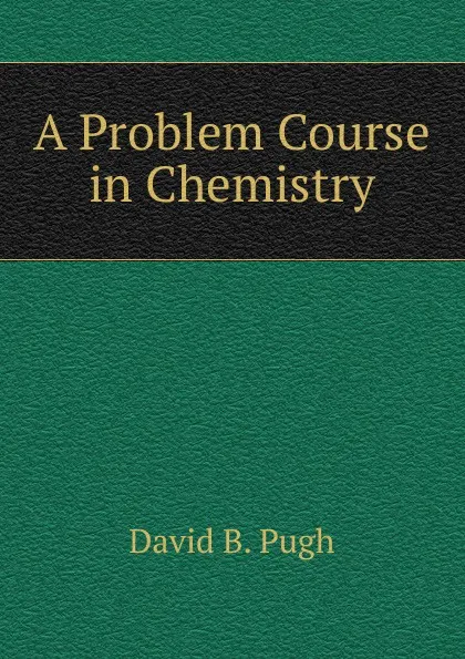 Обложка книги A Problem Course in Chemistry, David B. Pugh