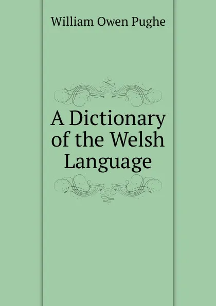 Обложка книги A Dictionary of the Welsh Language, William Owen Pughe