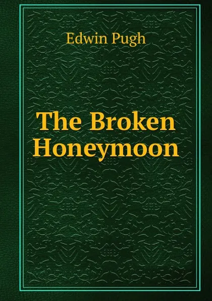 Обложка книги The Broken Honeymoon, Edwin Pugh