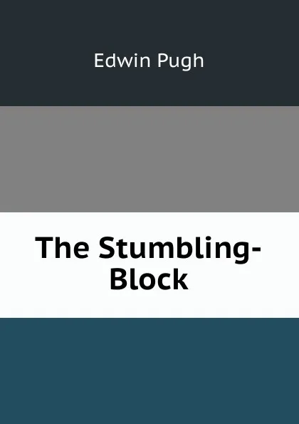 Обложка книги The Stumbling-Block, Edwin Pugh