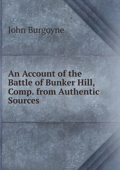 Обложка книги An Account of the Battle of Bunker Hill, Comp. from Authentic Sources, John Burgoyne