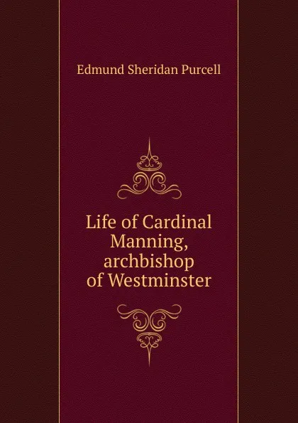 Обложка книги Life of Cardinal Manning, archbishop of Westminster, Edmund Sheridan Purcell