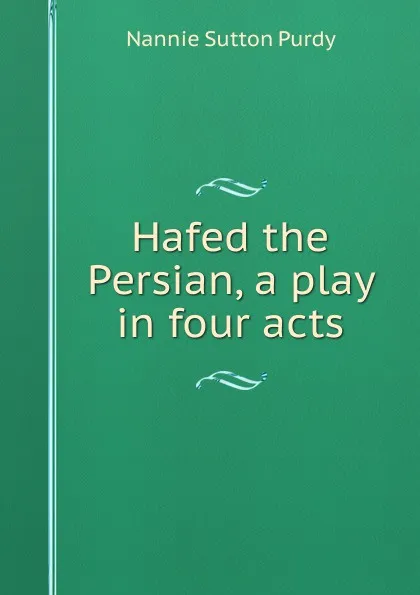 Обложка книги Hafed the Persian, a play in four acts, Nannie Sutton Purdy