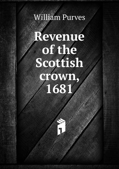 Обложка книги Revenue of the Scottish crown, 1681, William Purves