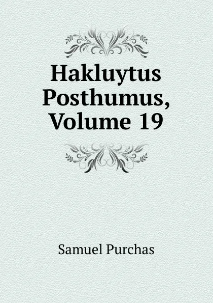 Обложка книги Hakluytus Posthumus, Volume 19, Samuel Purchas