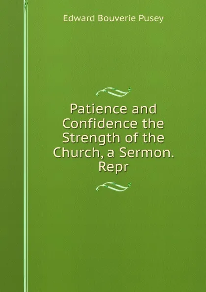 Обложка книги Patience and Confidence the Strength of the Church, a Sermon. Repr, E. B. Pusey