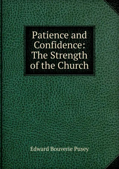 Обложка книги Patience and Confidence: The Strength of the Church, E. B. Pusey