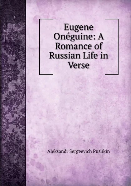 Обложка книги Eugene Oneguine: A Romance of Russian Life in Verse, Aleksandr Sergeevich Pushkin