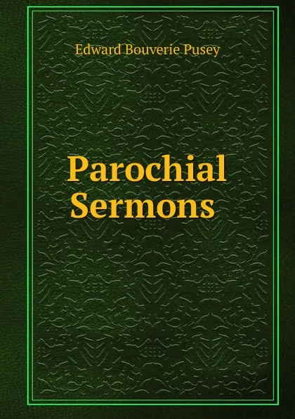 Обложка книги Parochial Sermons ., E. B. Pusey