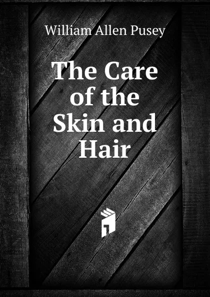 Обложка книги The Care of the Skin and Hair, William Allen Pusey