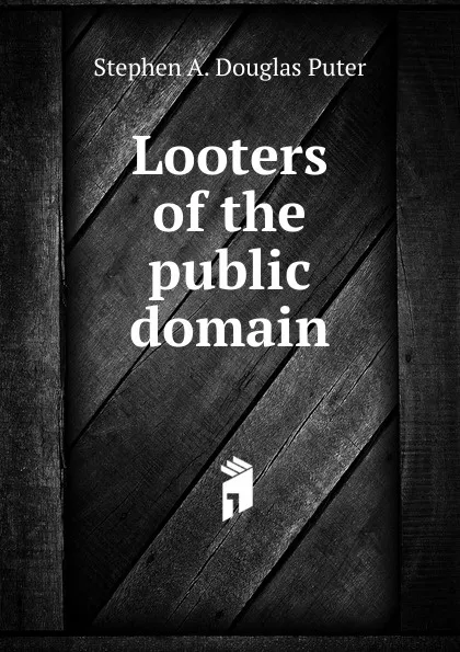 Обложка книги Looters of the public domain, Stephen A. Douglas Puter