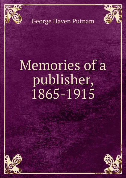 Обложка книги Memories of a publisher, 1865-1915, George Haven Putnam