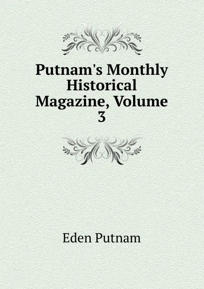 Обложка книги Putnam.s Monthly Historical Magazine, Volume 3, Eden Putnam