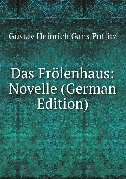 Обложка книги Das Frolenhaus: Novelle (German Edition), Gustav Heinrich Gans Putlitz