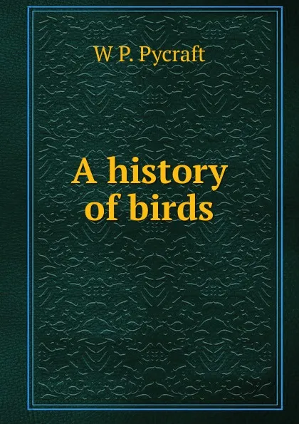 Обложка книги A history of birds, W P. Pycraft