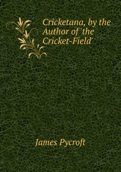 Обложка книги Cricketana, by the Author of .the Cricket-Field.., James Pycroft