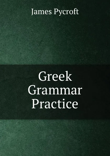 Обложка книги Greek Grammar Practice, James Pycroft