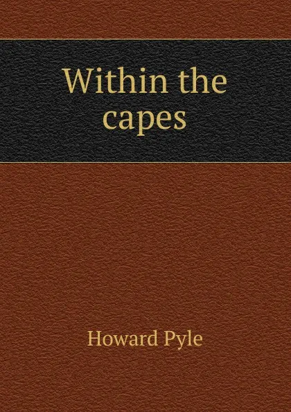 Обложка книги Within the capes, Pyle Howard