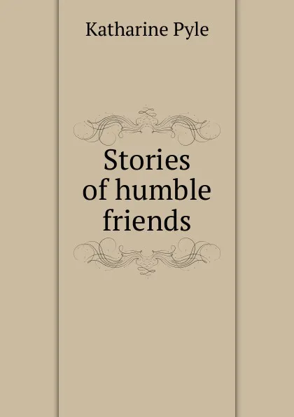 Обложка книги Stories of humble friends, Katharine Pyle