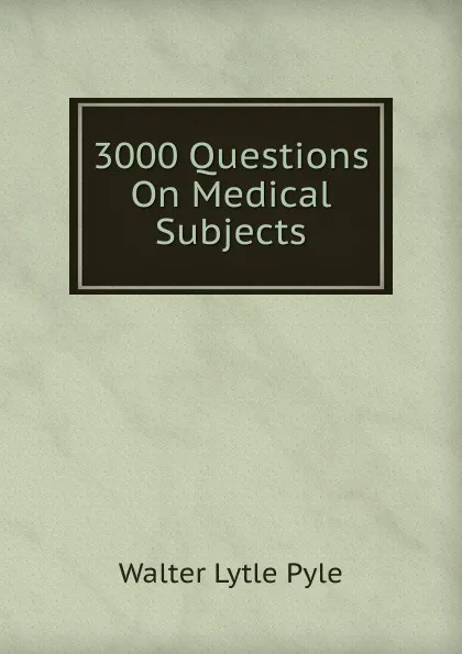 Обложка книги 3000 Questions On Medical Subjects, Walter Lytle Pyle