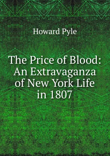 Обложка книги The Price of Blood: An Extravaganza of New York Life in 1807, Pyle Howard