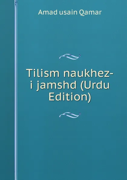 Обложка книги Tilism naukhez-i jamshd (Urdu Edition), Amad usain Qamar