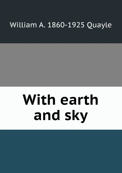 Обложка книги With earth and sky, William A. 1860-1925 Quayle