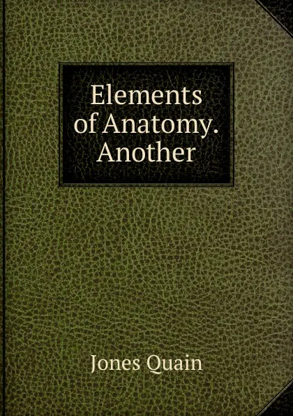 Обложка книги Elements of Anatomy. Another, Jones Quain