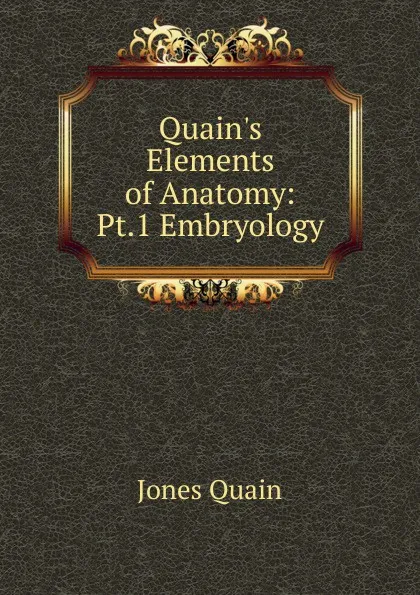 Обложка книги Quain.s Elements of Anatomy: Pt.1 Embryology, Jones Quain