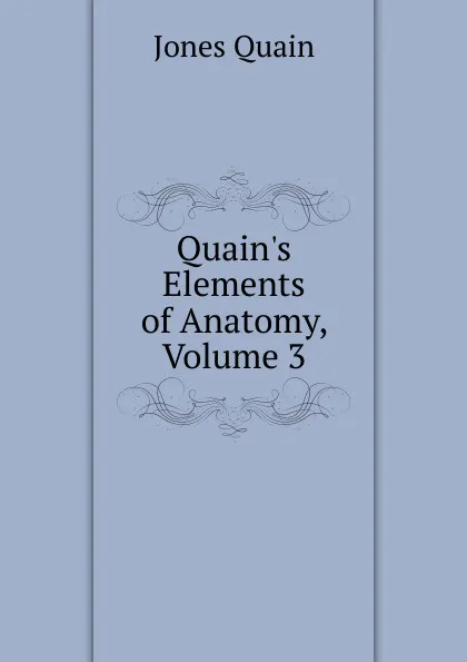 Обложка книги Quain.s Elements of Anatomy, Volume 3, Jones Quain